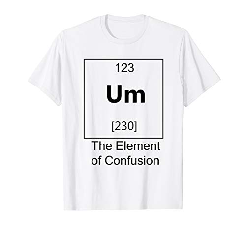 The element of confusion Tshirt Funny Womens Mens gift