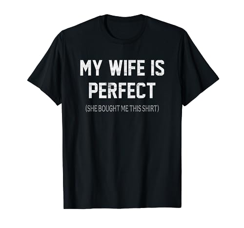 Mens My Wife is Perfect She Bought Me This T-Shirt