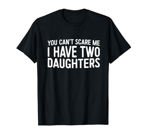 You Can't Scare Me I Have Two Daughters T-Shirt Father's Day T-Shirt