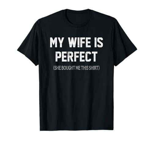 Mens My Wife is Perfect She Bought Me This T-Shirt