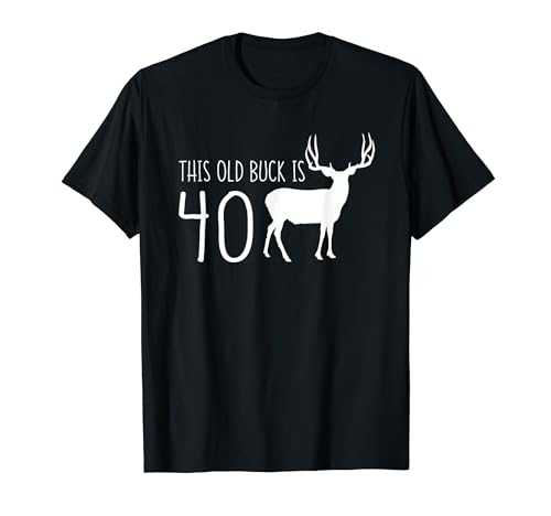 This Old Buck Is 40 40th Birthday Deer Men Gifts Shirt