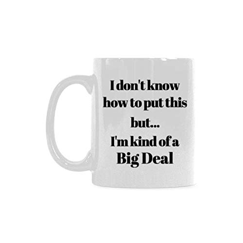 Funny I Don't Know How To Put This But I'm Kind of A Big Deal 11 Oz White Ceramic Coffee Mug Tea Cups For Funny Gift Mug