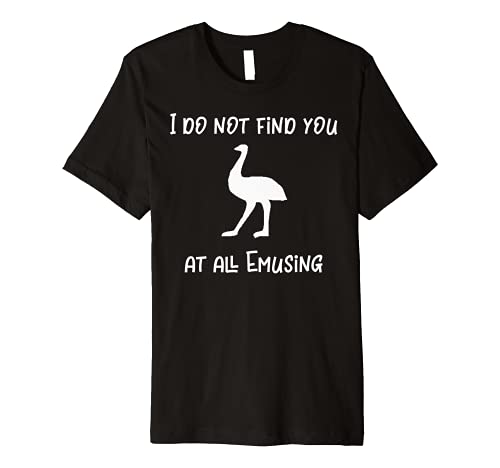 I Do Not Find You At All Emusing Funny Emu Pun Premium T-Shirt