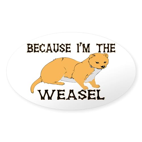 CafePress Because I'm The Weasel Oval Car Bumper Sticker