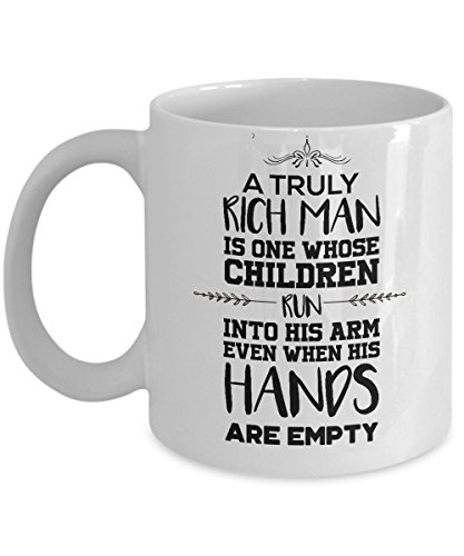 Father’s Day Gifts - A Truly Rich Man Is One Whose Children Run Into His Arms, Even When His Hands Are Empty - Perfect Mugs For Best Dad