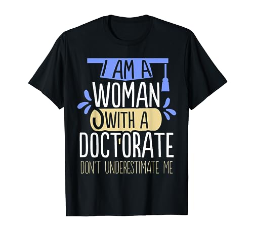 I'm A Woman With A Doctorate Don't Underestimate Me T-Shirt
