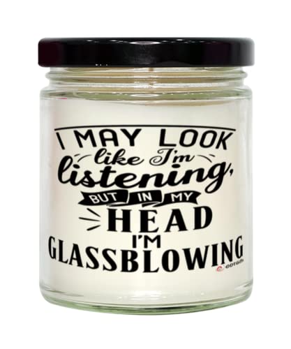 Funny Glassblowing Candle I May Look Like I'm Listening But in My Head I'm Glassblowing 9oz Vanilla Scented Soy Wax Candles