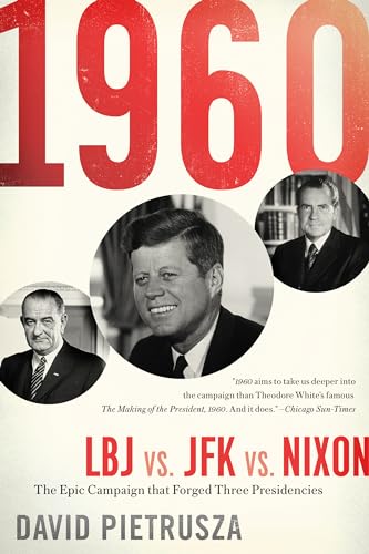 1960: LBJ vs. JFK vs. Nixon―The Epic Campaign That Forged Three Presidencies