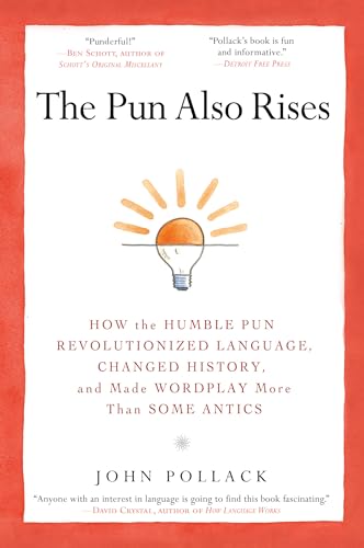 The Pun Also Rises: How the Humble Pun Revolutionized Language, Changed History, and Made Wordplay More Than Some Antics