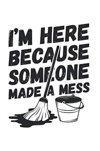 Custodian I'm here because Someone made a Mess Janitor Gift: 6x9 Notebook