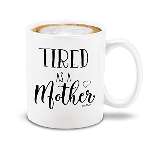 shop4ever Tired as A Mother Ceramic Coffee Mug Tea Cup, Funny New Mom Gift Idea 11 oz (White)