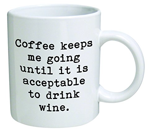 Coffee keeps me going until it is acceptable to drink wine - 11 OZ Coffee Mug - Funny Inspirational and sarcasm - By A Mug To Keep TM