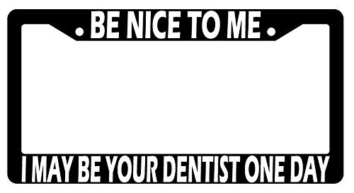 Dots Gifts Be Nice to Me I May Be Your Dentist One Day Black Plastic License Plate Frame DG