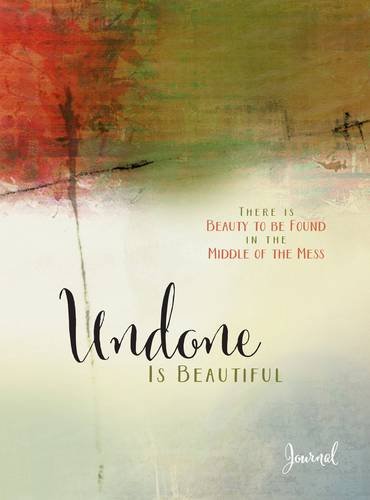 Undone Is Beautiful Journal: There Is Beauty to Be Found in the Middle of the Mess