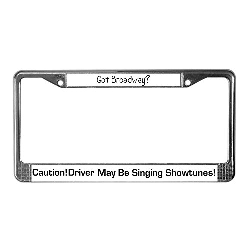 CafePress - Got Broadway? - Chrome License Plate Frame, License Tag Holder