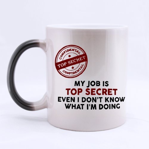 Best Gift Coffee Mug - Hipster My Job is So TOP SECRET Even I Don't Know What I'm Doing! Morphing Coffee Mug or Tea Cup - 11 ounces