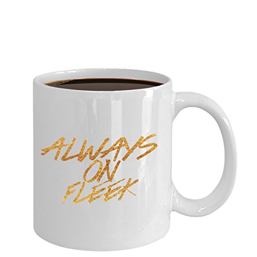 Best Stylish Gift - Always On Fleek - Unique Coffee Mug - Top Trending Mug