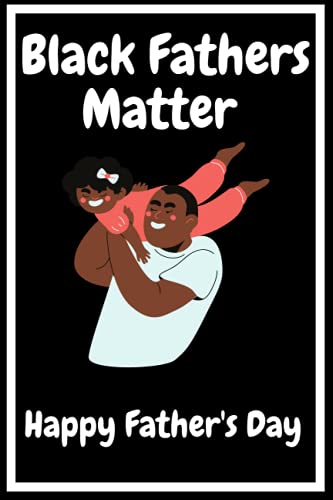 Black Fathers Matter - Happy Fathers Day: Notebooks for black men