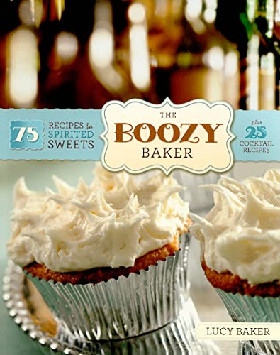 The Boozy Baker: 75 Recipes for Spirited Sweets