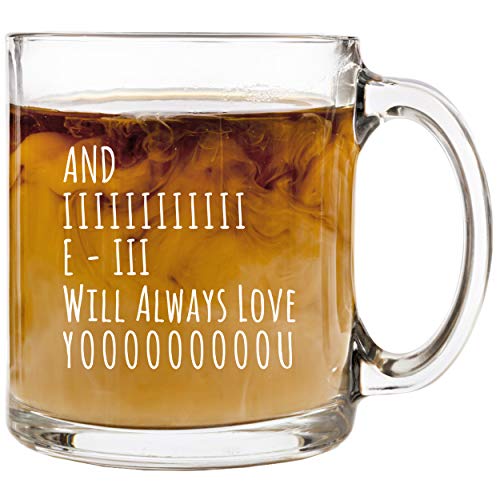 And I Will Always Love You - 12 oz Glass Coffee Cup Mug - Gifts for Women Birthday Gifts for Her Christmas Anniversary Present Valentine's Day Ideas for Wife Husband Girlfriend - Funny Mug