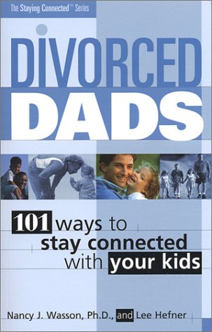 Divorced Dads: 101 Ways to Stay Connected With Your Kids (The Staying Connected Series)