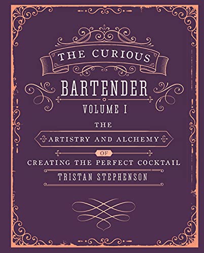 The Curious Bartender Volume 1: The artistry and alchemy of creating the perfect cocktail