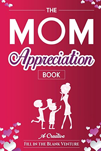 The Mom Appreciation Book: A Creative Fill-In-The-Blank Venture - The Perfect Gift for Mom