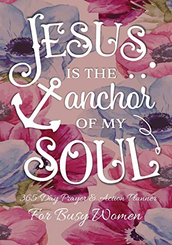 Jesus Is The Anchor Of My Soul: 365 Day Prayer and Action Planner For Busy Christian Women . Female Entrepreneurs and Working Moms Need This Simple Undated Diary For Success