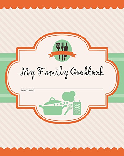 My Family Cookbook: 100 Recipe Pages - Write Your Own Family Recipe Book Using This Blank Recipe Journal (Includes Conversion Tables, Quotes and Table of Recipes) [8 x 10 Inches]