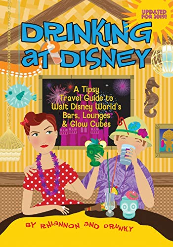 Drinking at Disney: A Tipsy Travel Guide to Walt Disney World's Bars, Lounges & Glow Cubes