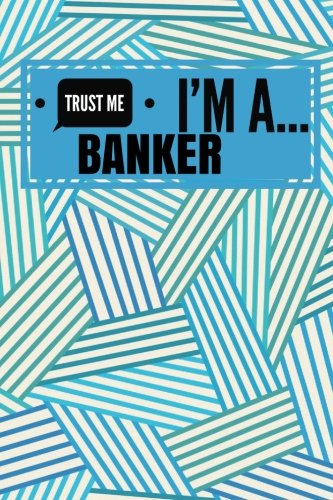 Trust Me I'm A Banker: Blue Motivational Appreciation Gift | Journal, Exercise Book, Jotter, Notebook, Planner, Composition Book, Memory Book To Write ... | Medium Softback (Motivational & Inspire)