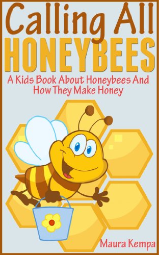 Calling All Honeybees! A Kids Book About Honeybees & How They Make Honey.