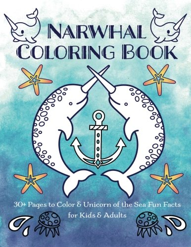 Narwhal Coloring Book: 30+ Pages to Color & Unicorn of the Sea Fun Facts for Kids & Adults