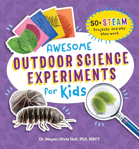 Awesome Outdoor Science Experiments for Kids: 50+ STEAM Projects and Why They Work (Awesome STEAM Activities for Kids)