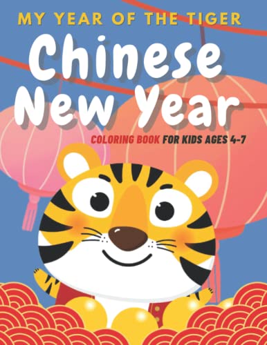 My Year Of The Tiger. Chinese New Year Coloring Book For Kids Ages 4-7. 80 Pages Of Tiger And Other Zodiac Animals To Color, Draw And Paint.: Holiday ... For Children. (My Year Of The Tiger Books)