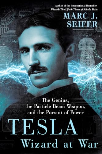 Tesla: Wizard at War: The Genius, the Particle Beam Weapon, and the Pursuit of Power