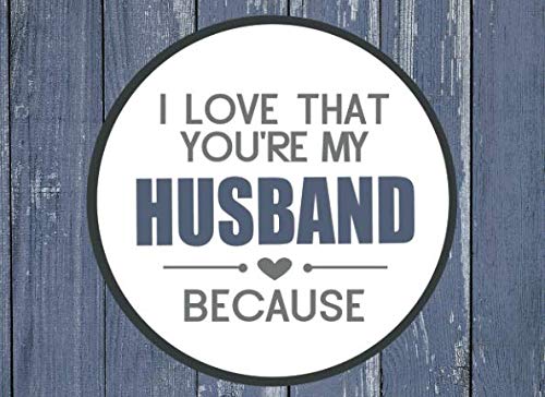 I Love That You're My Husband Because: Prompted Fill In Blank I Love You Book for Husbands; Gift Book for Husband; Things I Love About You Book for ... Love Book from Wife (I Love You Because Book)