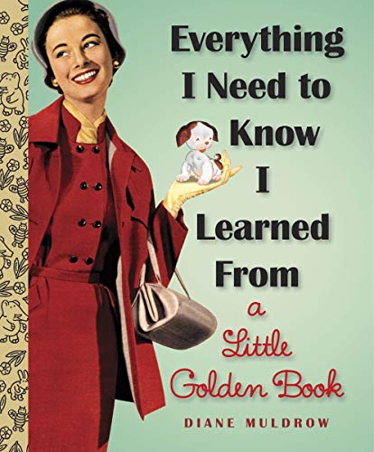 Everything I Need To Know I Learned From a Little Golden Book: An Inspirational Gift Book (Little Golden Books (Random House))