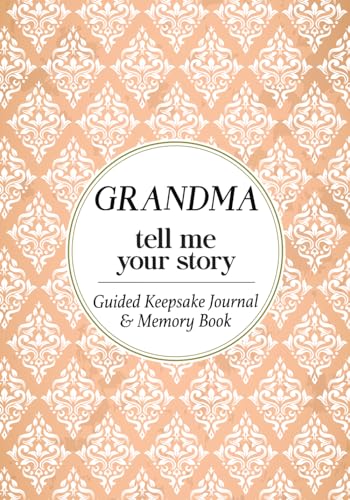 Grandma Tell Me Your Story: A Grandmother's Guided Keepsake Journal & Family Memory Book for Grandchildren to Cherish!