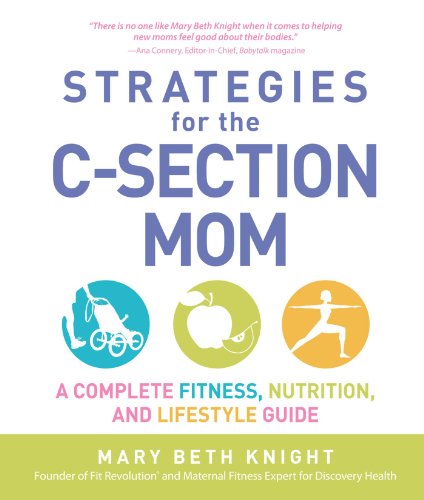 Strategies for the C-Section Mom: A Complete Fitness, Nutrition, and Lifestyle Guide