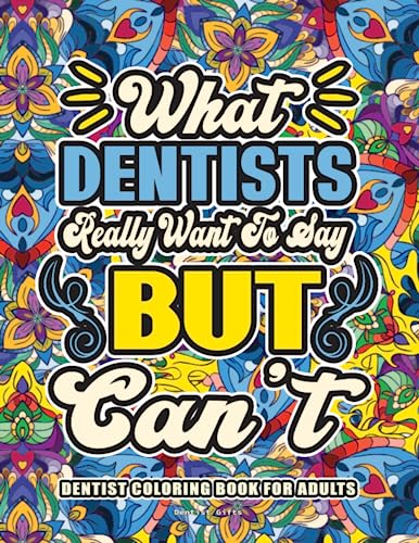 Dentist Gifts: Dentist Coloring Book for Adults: A Totally Hilarious Coloring Book Full of Dentist Problems for Relief from Stress and Happiness