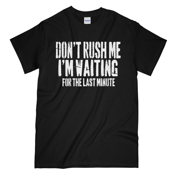 “Don’t rush me, I’m waiting for the last minute” Shirt