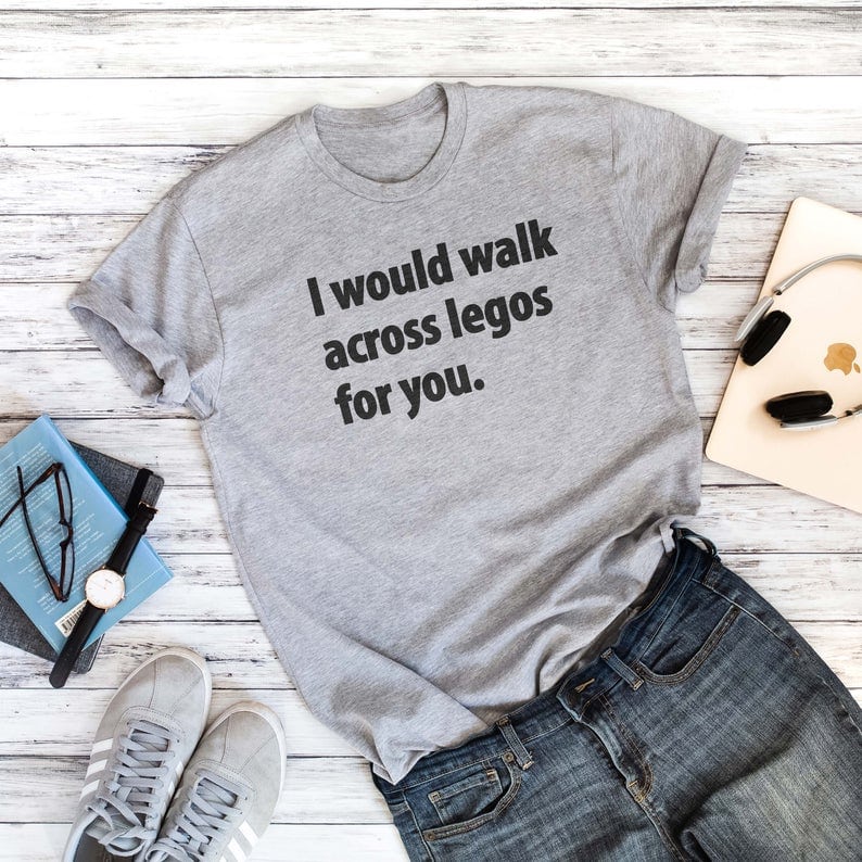 Funny I would walk across lego for you funny tee