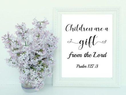 “Children are a gift from the Lord Psalm 127:3” Printable