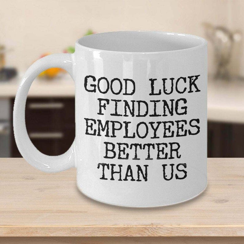 Good Luck Finding Better Employees Mug