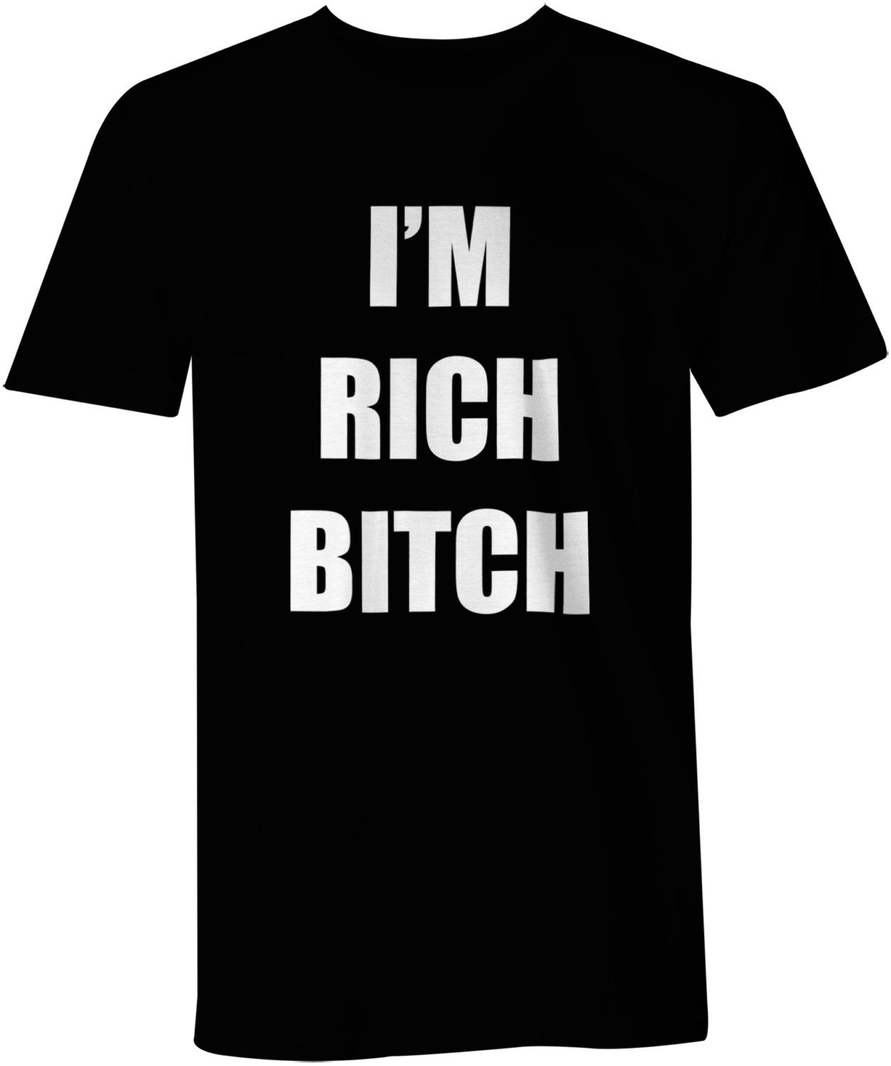 Black t-shirt with white font that says "I'm rich bitch"