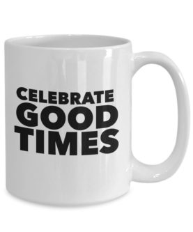 “Celebrate good times” Mug