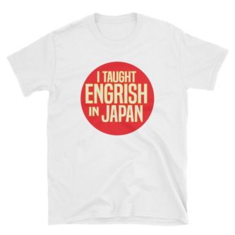 “I taught Engrish in Japan” Shirt