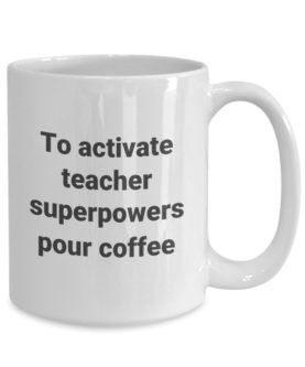 “To activate teacher powers, pour coffee” Mug
