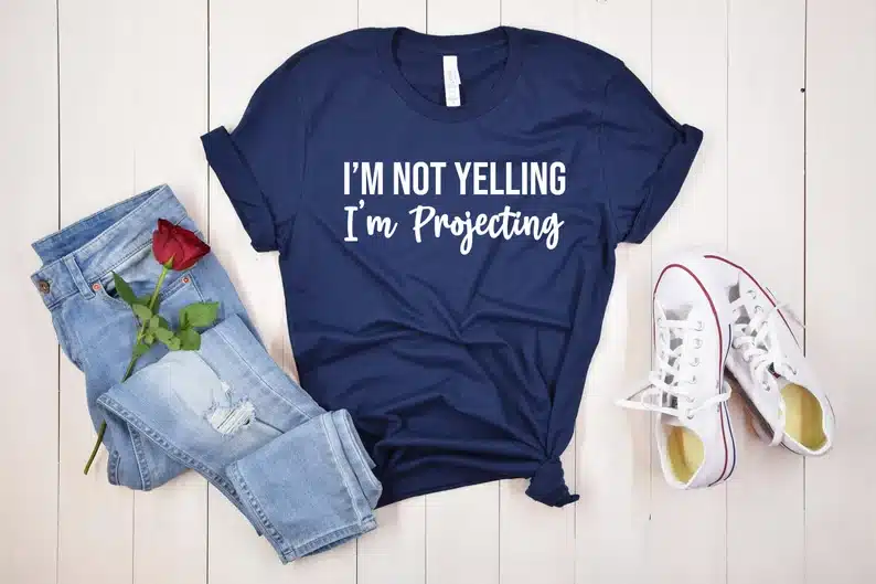 "I'm Not Yelling Im Projecting" funny Shirt